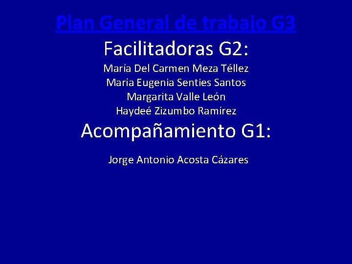 Plan General de trabajo G 3 Facilitadoras G 2: María Del Carmen Meza Téllez