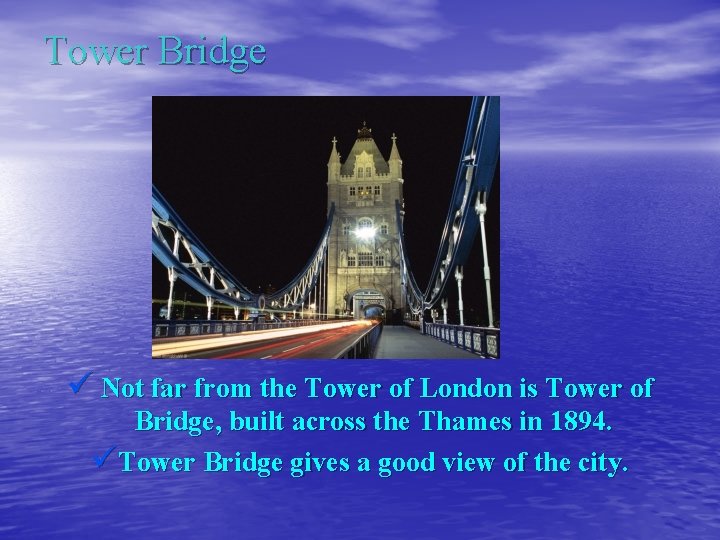Tower Bridge ü Not far from the Tower of London is Tower of Bridge,