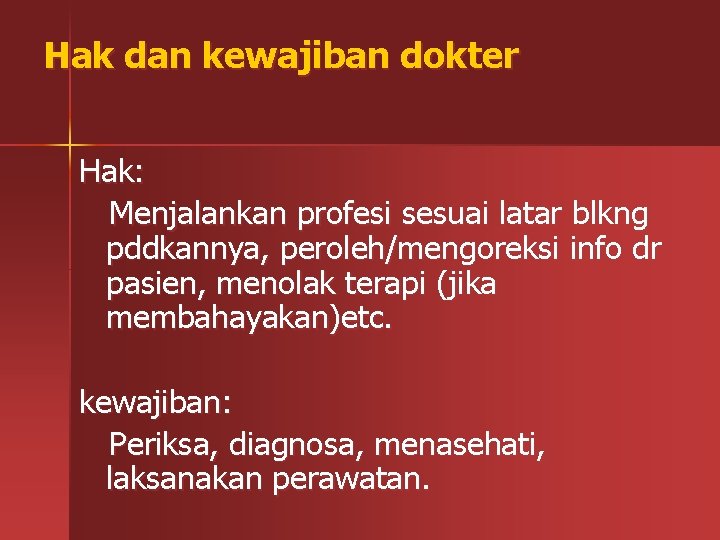 Hak dan kewajiban dokter Hak: Menjalankan profesi sesuai latar blkng pddkannya, peroleh/mengoreksi info dr