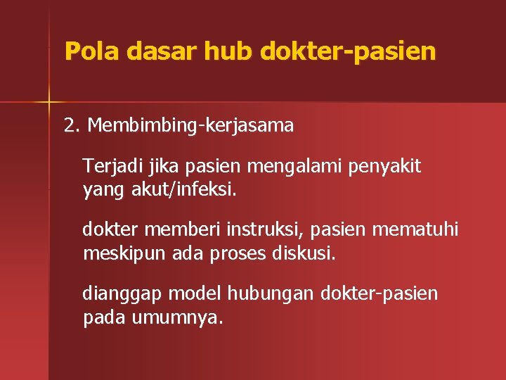 Pola dasar hub dokter-pasien 2. Membimbing-kerjasama Terjadi jika pasien mengalami penyakit yang akut/infeksi. dokter