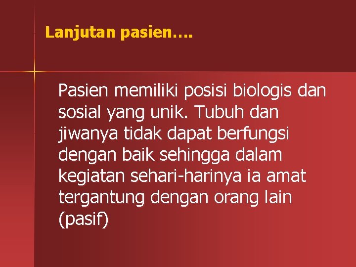 Lanjutan pasien…. Pasien memiliki posisi biologis dan sosial yang unik. Tubuh dan jiwanya tidak