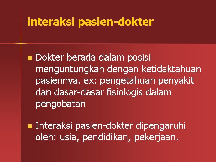 interaksi pasien-dokter n Dokter berada dalam posisi menguntungkan dengan ketidaktahuan pasiennya. ex: pengetahuan penyakit