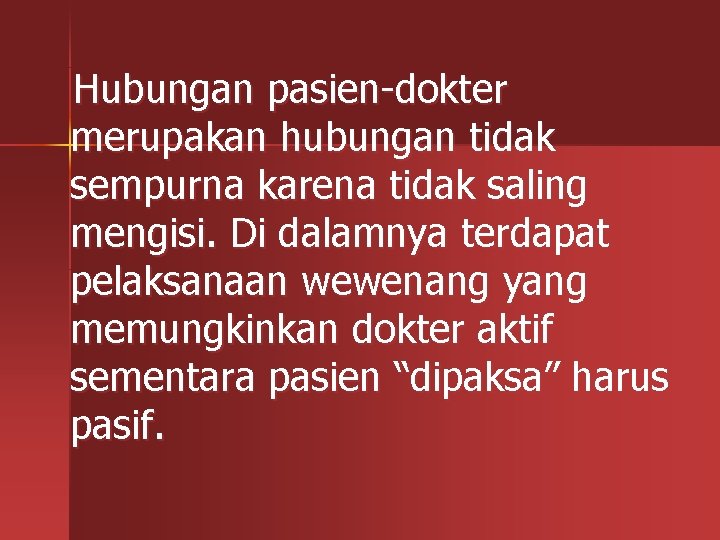 Hubungan pasien-dokter merupakan hubungan tidak sempurna karena tidak saling mengisi. Di dalamnya terdapat pelaksanaan