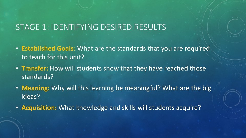 STAGE 1: IDENTIFYING DESIRED RESULTS • Established Goals: What are the standards that you