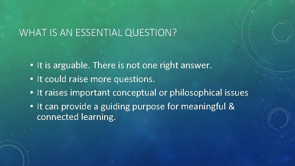WHAT IS AN ESSENTIAL QUESTION? • • It is arguable. There is not one