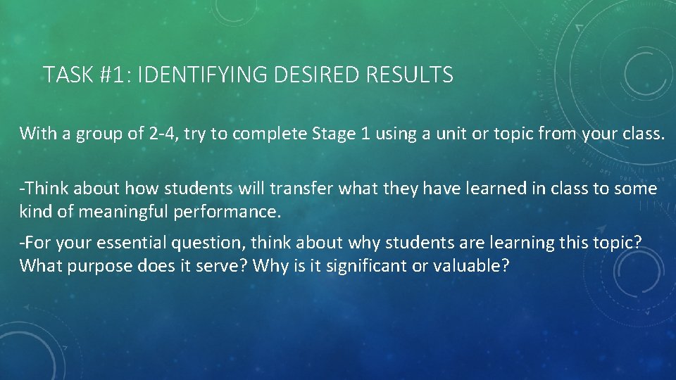 TASK #1: IDENTIFYING DESIRED RESULTS With a group of 2 -4, try to complete