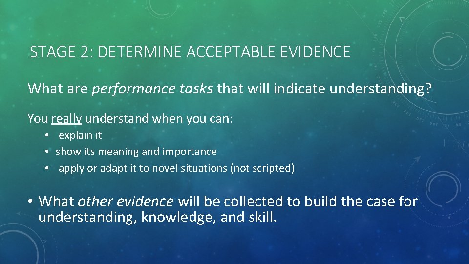 STAGE 2: DETERMINE ACCEPTABLE EVIDENCE What are performance tasks that will indicate understanding? You