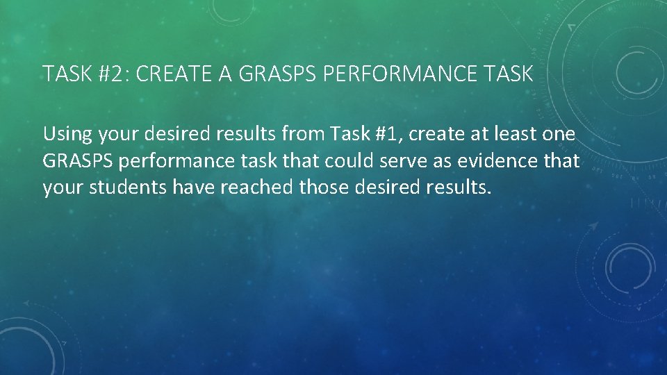 TASK #2: CREATE A GRASPS PERFORMANCE TASK Using your desired results from Task #1,