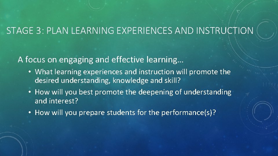 STAGE 3: PLAN LEARNING EXPERIENCES AND INSTRUCTION A focus on engaging and effective learning…