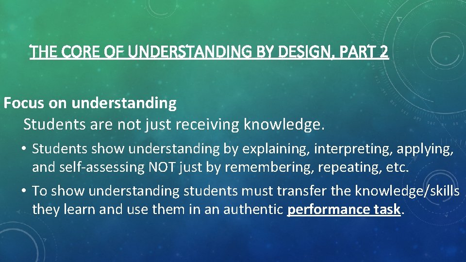 THE CORE OF UNDERSTANDING BY DESIGN, PART 2 Focus on understanding Students are not