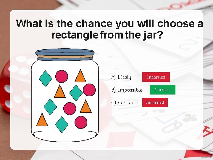 What is the chance you will choose a rectangle from the jar? A) Likely What is the chance you will choose a rectangle from the jar? A) Likely