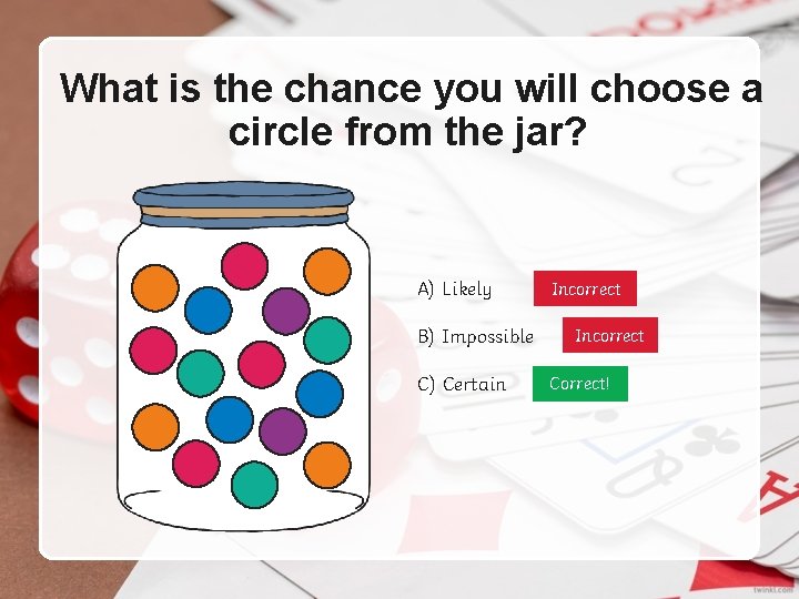 What is the chance you will choose a circle from the jar? A) Likely What is the chance you will choose a circle from the jar? A) Likely