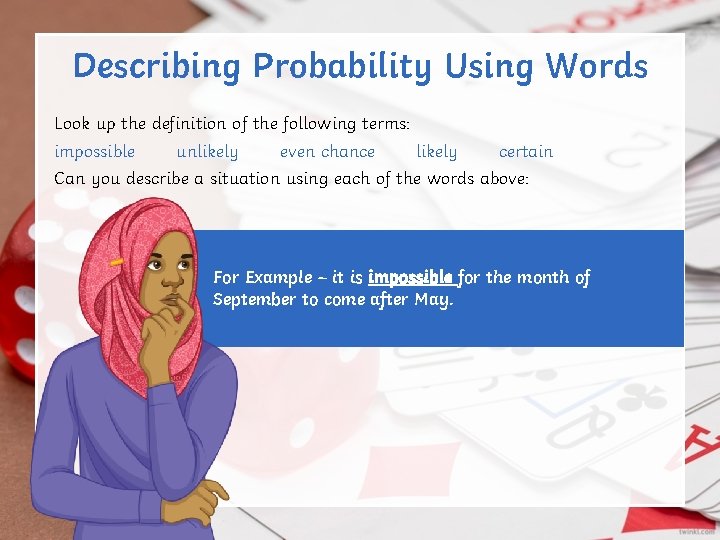 Describing Probability Using Words Look up the definition of the following terms: impossible unlikely Describing Probability Using Words Look up the definition of the following terms: impossible unlikely