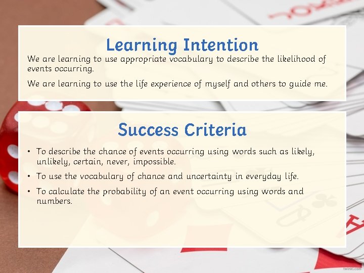 Learning Intention We are learning to use appropriate vocabulary to describe the likelihood of Learning Intention We are learning to use appropriate vocabulary to describe the likelihood of