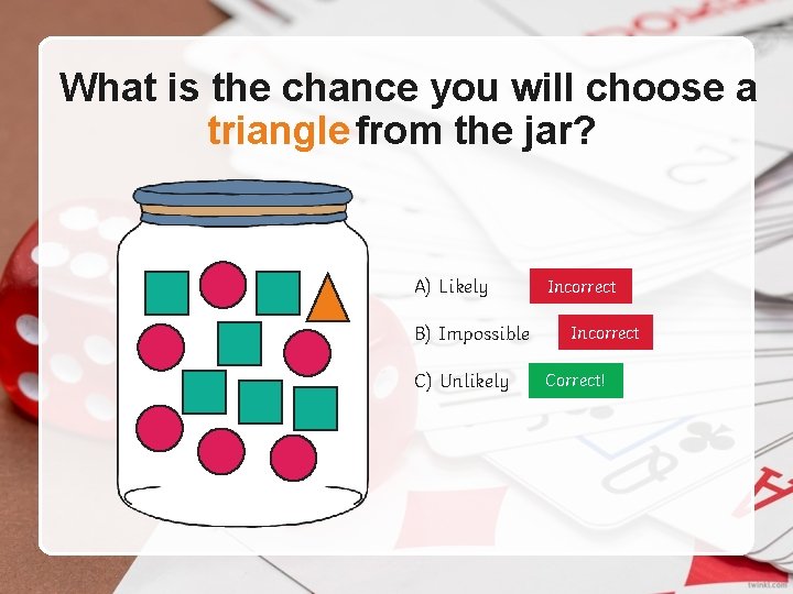 What is the chance you will choose a triangle from the jar? A) Likely What is the chance you will choose a triangle from the jar? A) Likely