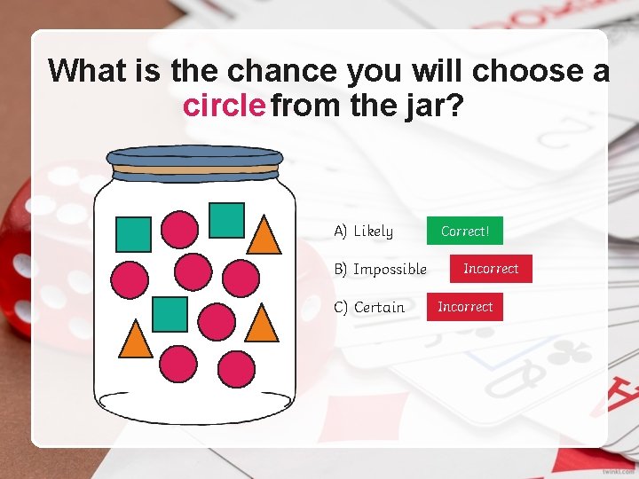 What is the chance you will choose a circle from the jar? A) Likely What is the chance you will choose a circle from the jar? A) Likely