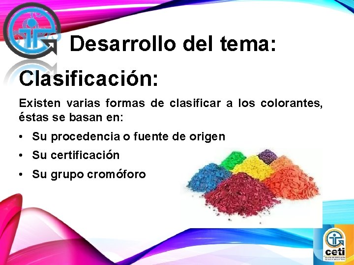 Desarrollo del tema: Clasificación: Existen varias formas de clasificar a los colorantes, éstas se