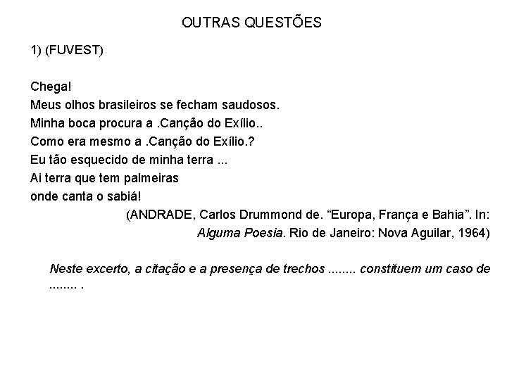 OUTRAS QUESTÕES 1) (FUVEST) Chega! Meus olhos brasileiros se fecham saudosos. Minha boca procura