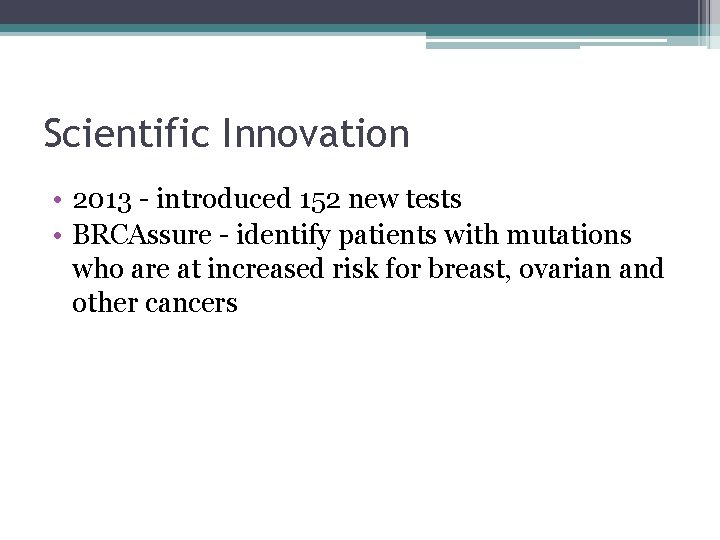 Scientific Innovation • 2013 - introduced 152 new tests • BRCAssure - identify patients