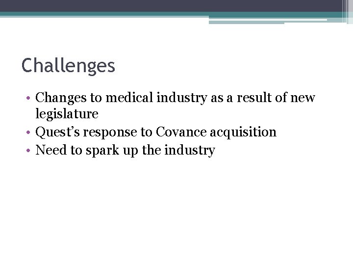 Challenges • Changes to medical industry as a result of new legislature • Quest’s
