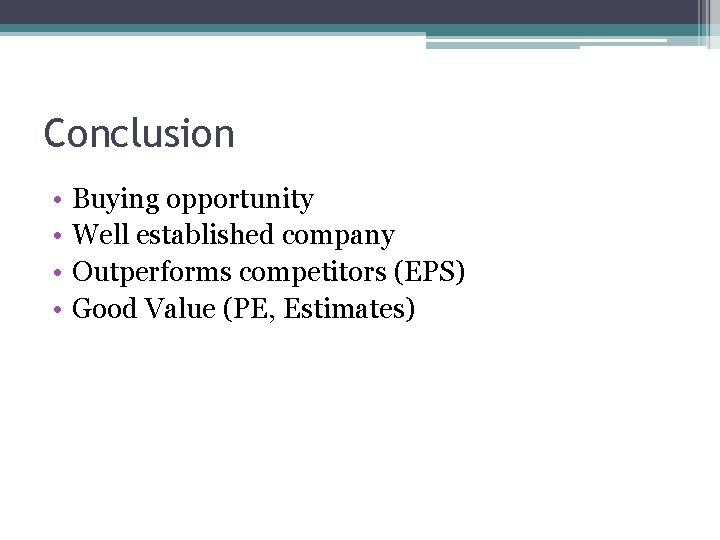 Conclusion • • Buying opportunity Well established company Outperforms competitors (EPS) Good Value (PE,
