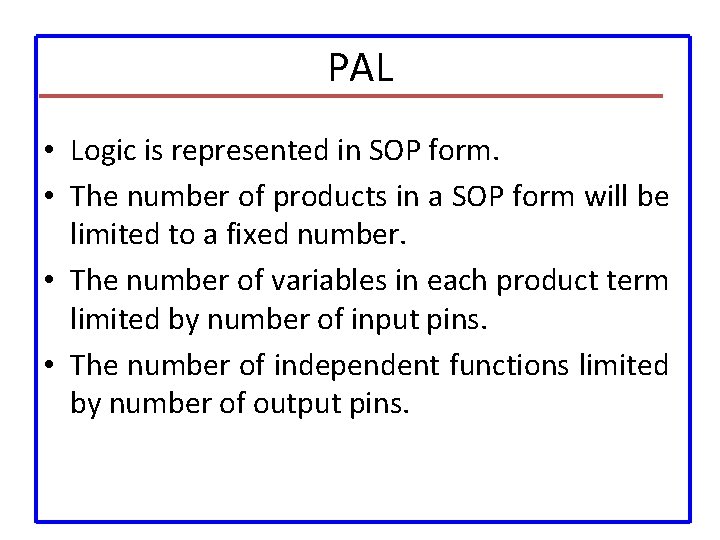 PAL • Logic is represented in SOP form. • The number of products in