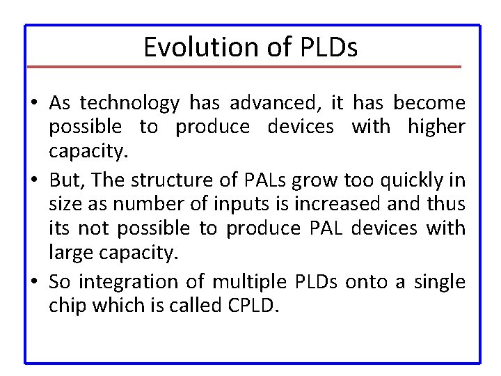 Evolution of PLDs • As technology has advanced, it has become possible to produce