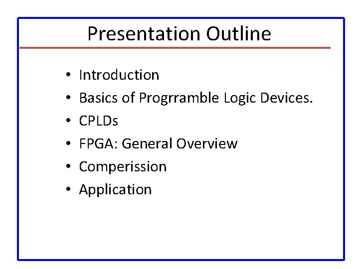 Presentation Outline • • • Introduction Basics of Progrramble Logic Devices. CPLDs FPGA: General