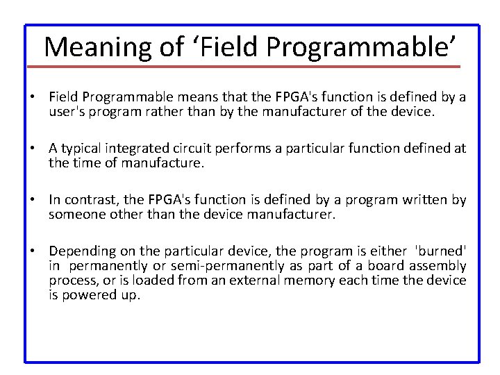 Meaning of ‘Field Programmable’ • Field Programmable means that the FPGA's function is defined