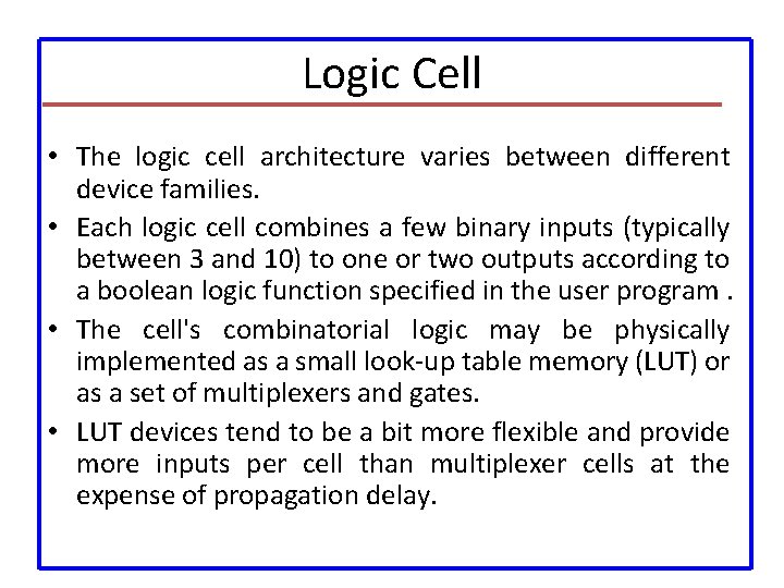 Logic Cell • The logic cell architecture varies between different device families. • Each