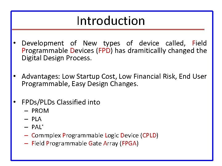 Introduction • Development of New types of device called, Field Programmable Devices (FPD) has