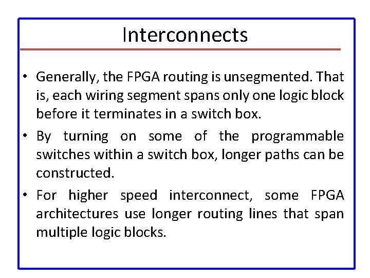 Interconnects • Generally, the FPGA routing is unsegmented. That is, each wiring segment spans