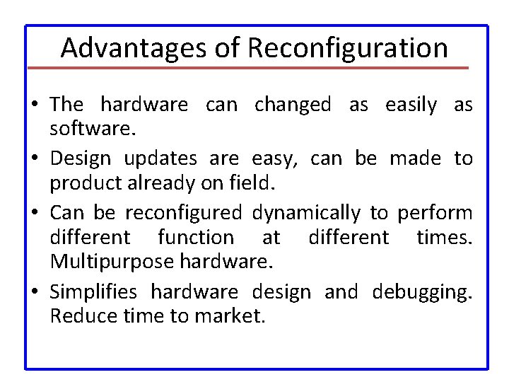 Advantages of Reconfiguration • The hardware can changed as easily as software. • Design
