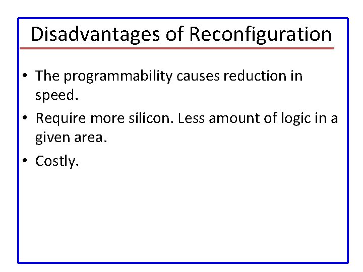 Disadvantages of Reconfiguration • The programmability causes reduction in speed. • Require more silicon.