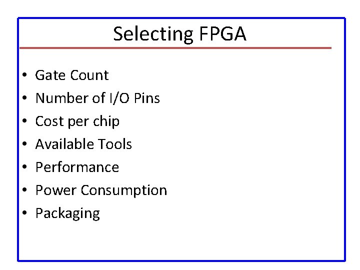 Selecting FPGA • • Gate Count Number of I/O Pins Cost per chip Available