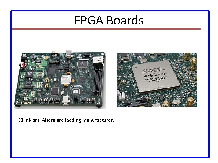 FPGA Boards Xilink and Altera are laeding manufacturer. 