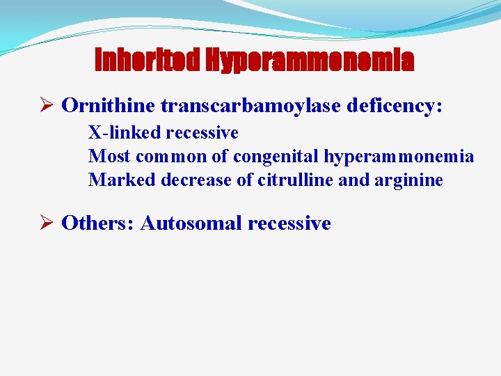 Inherited Hyperammonemia Ø Ornithine transcarbamoylase deficency: X-linked recessive Most common of congenital hyperammonemia Marked