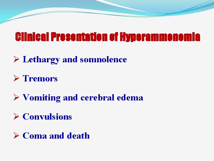 Clinical Presentation of Hyperammonemia Ø Lethargy and somnolence Ø Tremors Ø Vomiting and cerebral