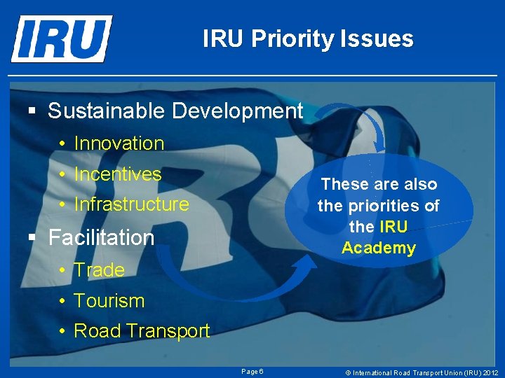 IRU Priority Issues § Sustainable Development • Innovation • Incentives These are also the