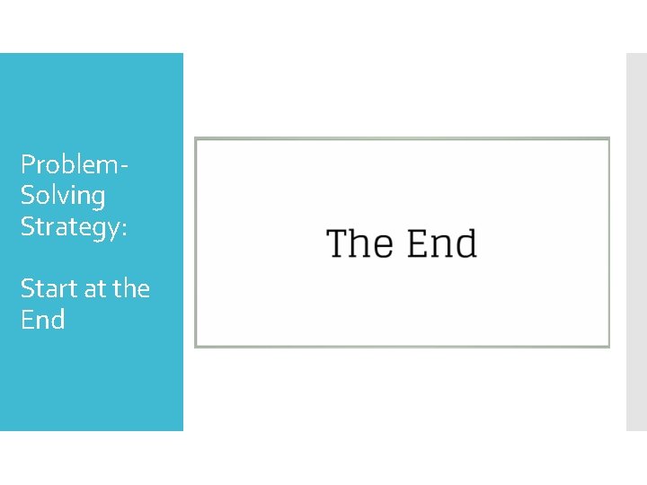 Problem. Solving Strategy: Start at the End 