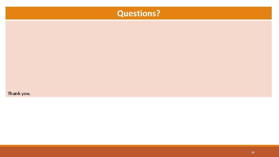 Questions? Thank you. 10 