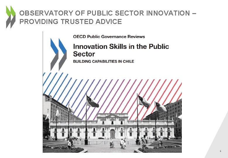 OBSERVATORY OF PUBLIC SECTOR INNOVATION – PROVIDING TRUSTED ADVICE 6 