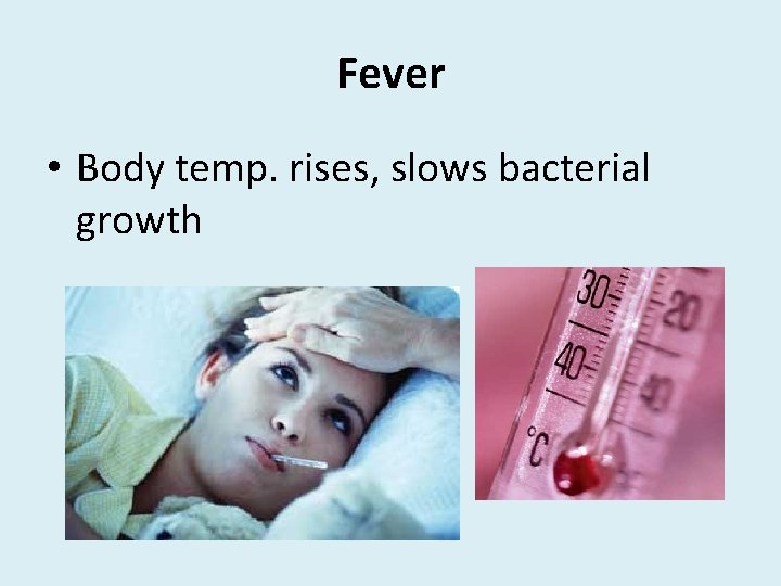 Fever • Body temp. rises, slows bacterial growth 