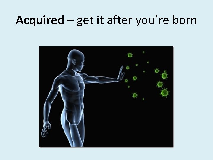 Acquired – get it after you’re born 