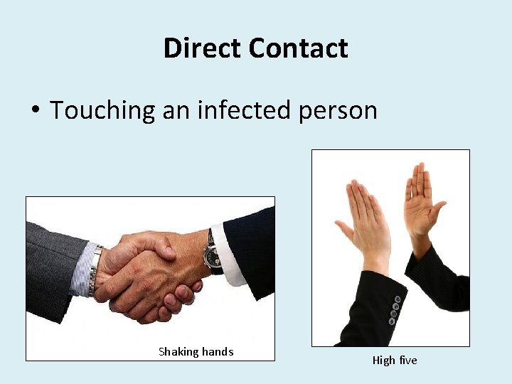 Direct Contact • Touching an infected person Shaking hands High five 