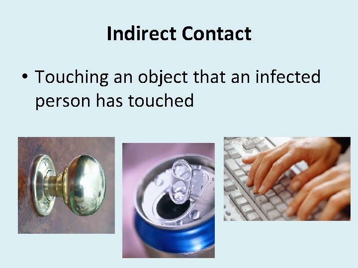 Indirect Contact • Touching an object that an infected person has touched 