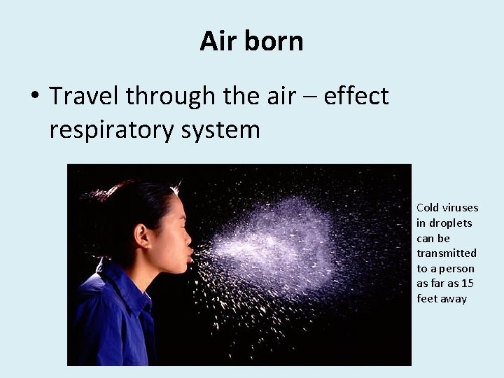 Air born • Travel through the air – effect respiratory system Cold viruses in