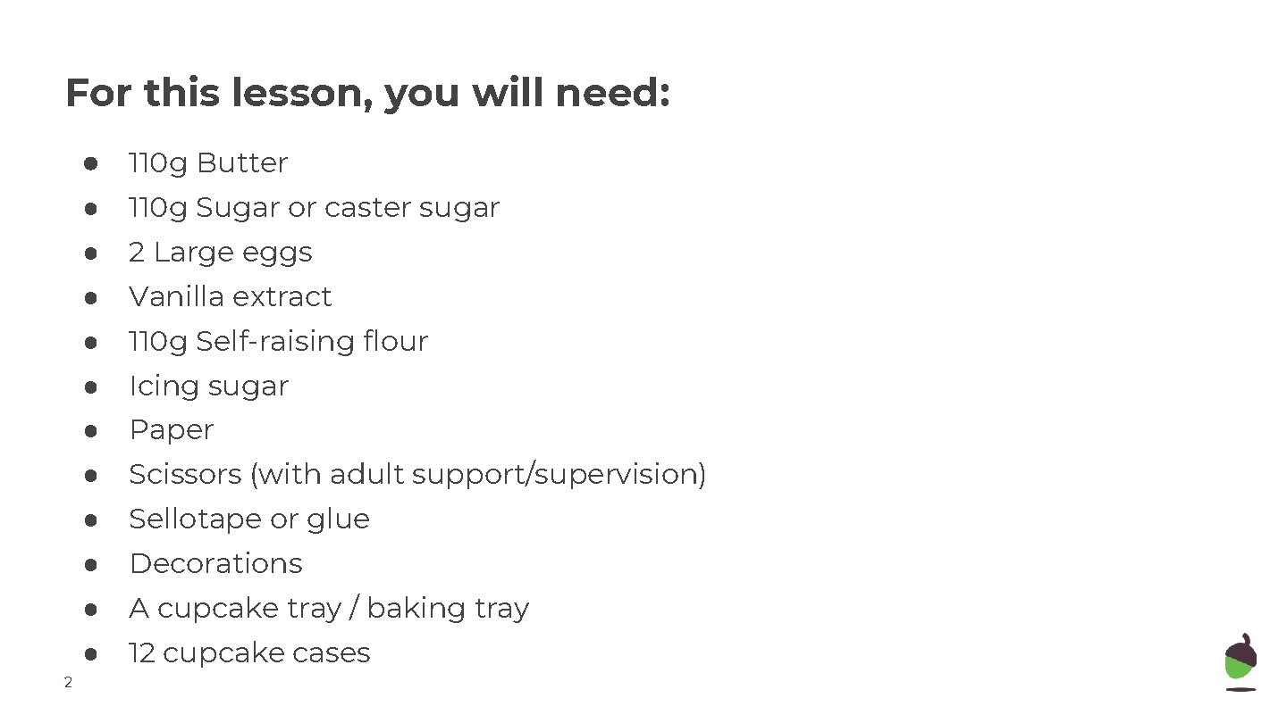 For this lesson, you will need: ● 110 g Butter 2 ● 110 g