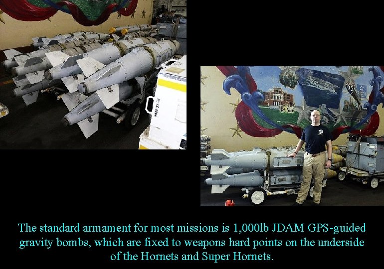 The standard armament for most missions is 1, 000 lb JDAM GPS-guided gravity bombs,