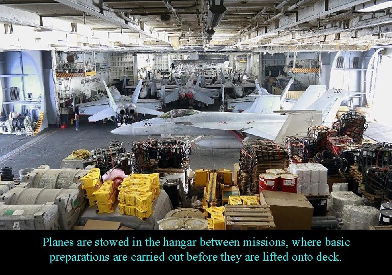 Planes are stowed in the hangar between missions, where basic preparations are carried out